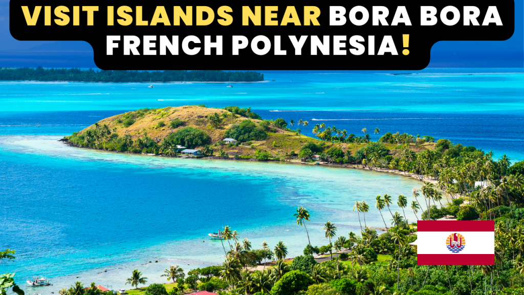 Visit Islands near Bora Bora French Polynesia